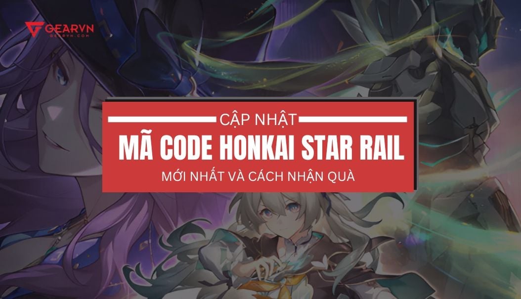 Cập nhật mã code Honkai Star Rail mới nhất và cách nhận quà