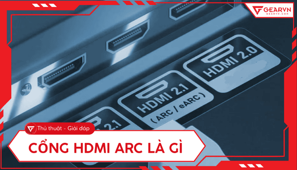 Cổng HDMI ARC là gì: Giải mã tính năng, so sánh eARC & Cách kết nối