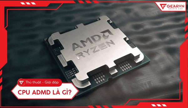 CPU AMD là gì? Ưu nhược điểm, so sánh với chip Intel