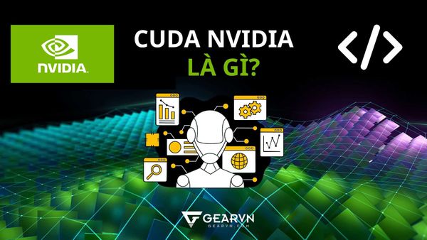 CUDA NVIDIA là gì? Chức năng của CUDA trong GPU