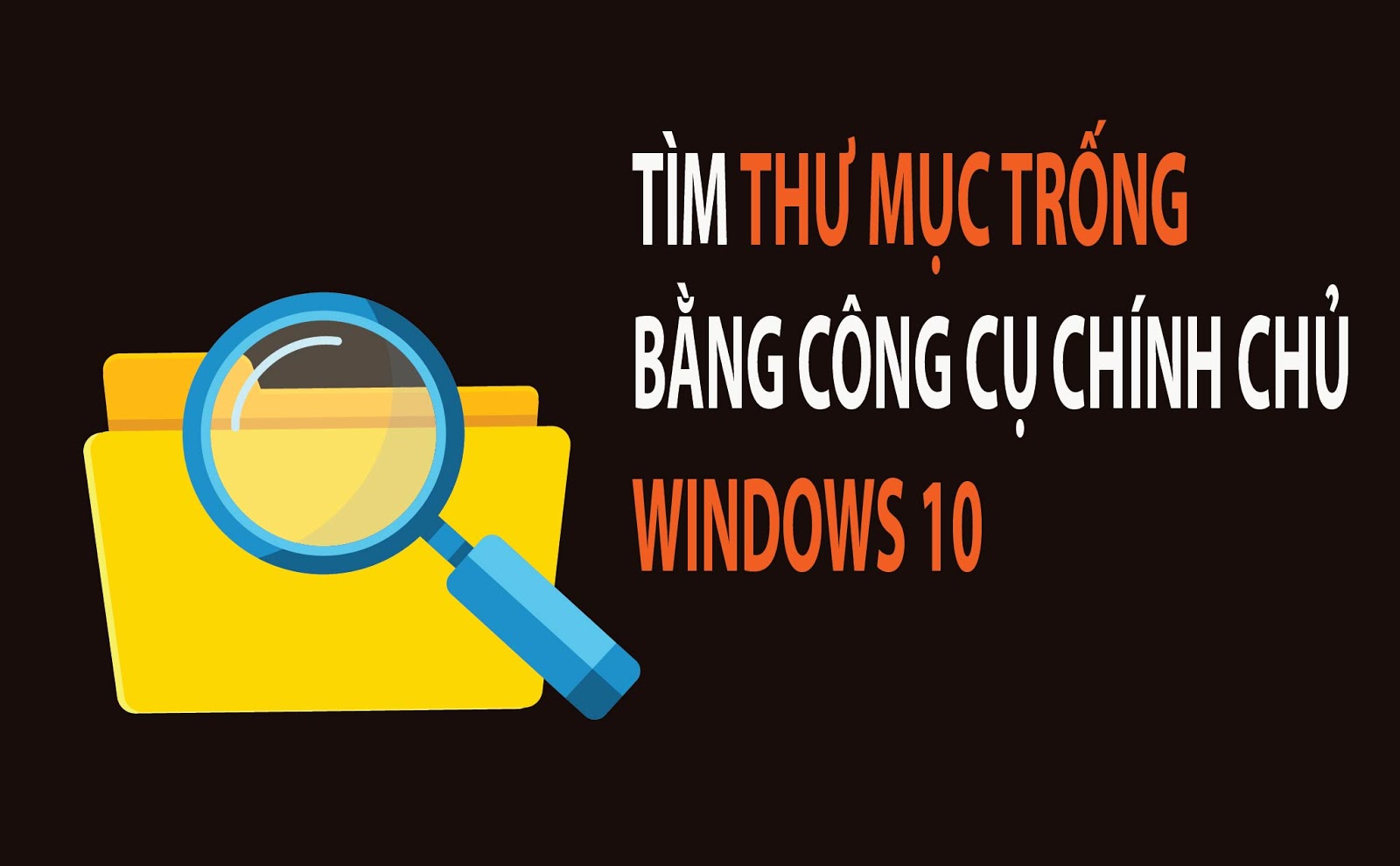 Hướng dẫn truy lùng các thư mục trống đang tồn tại trong máy tính bằng công cụ chính chủ của Windows