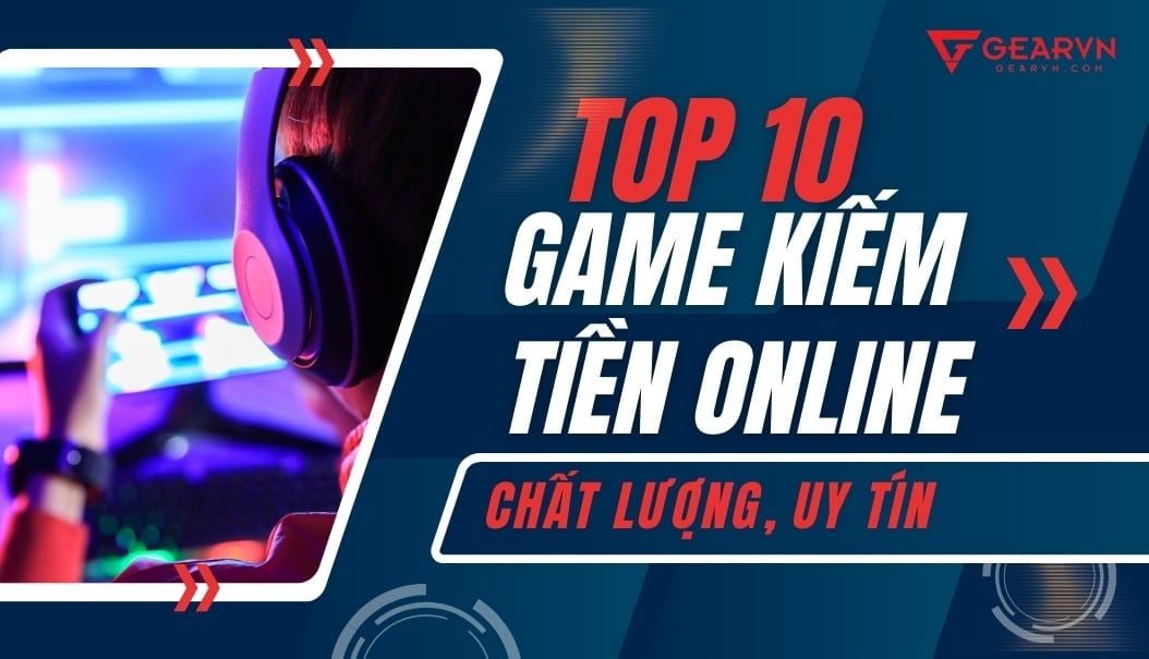 Top 10 game kiếm tiền online chất lượng, uy tín