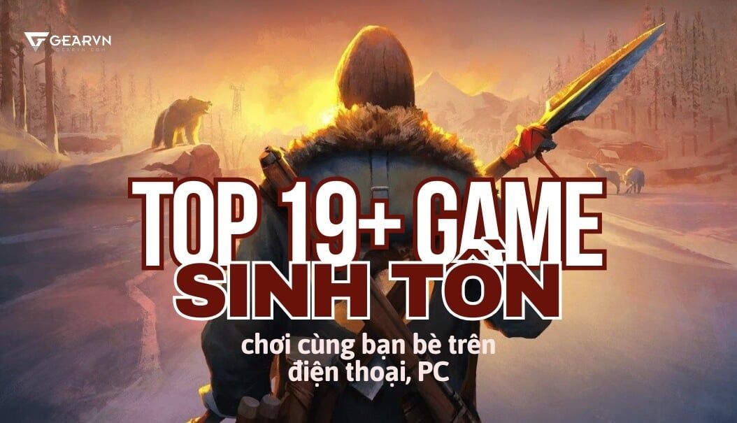 TOP 19+ game sinh tồn chơi cùng bạn bè trên điện thoại, PC