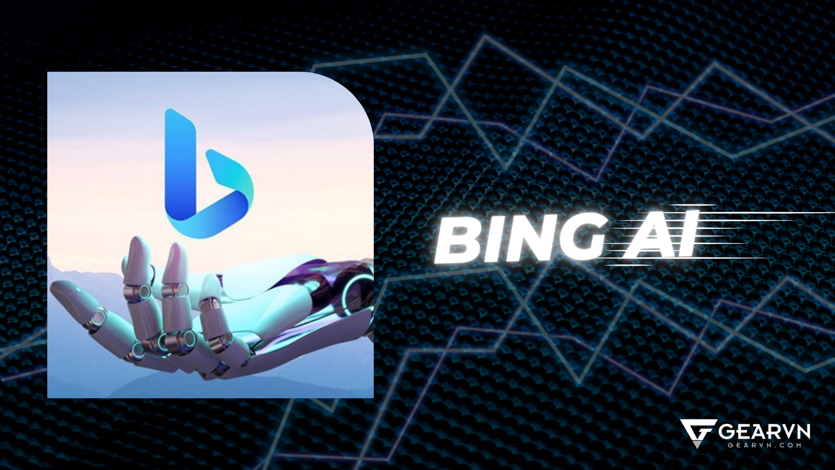 Những gì bạn cần biết về Bing AI và cách sử dụng