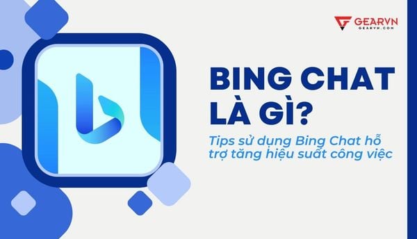 Bing Chat là gì? Tips sử dụng Bing Chat tăng hiệu suất công việc