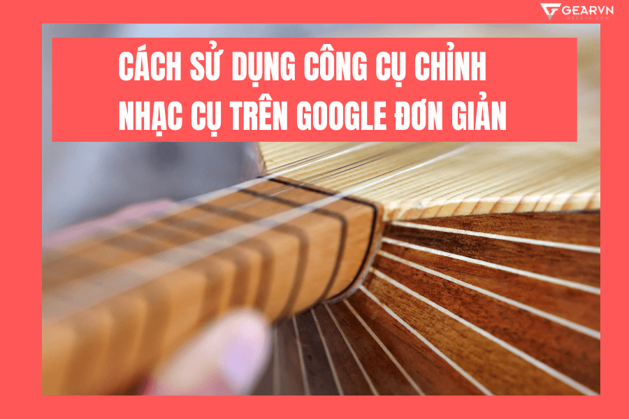 Cách sử dụng công cụ chỉnh nhạc cụ trên Google đơn giản