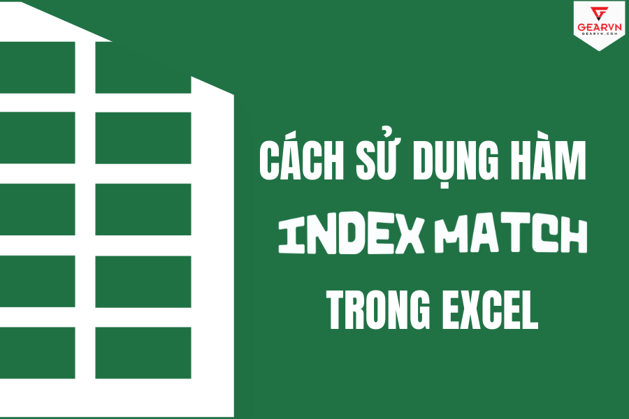 Cách sử dụng hàm INDEX MATCH trong Excel hiệu quả