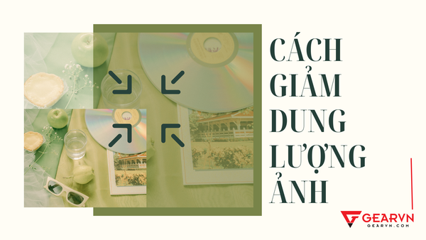 Cách giảm dung lượng ảnh FREE, giữ nguyên chất lượng không bị vỡ