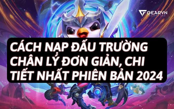 Cách nạp Đấu Trường Chân Lý đơn giản, chi tiết nhất phiên bản 2025