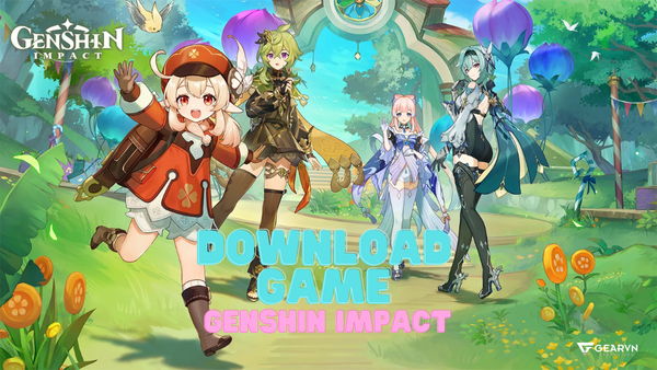 Cách tải Genshin Impact thành công trên máy tính, điện thoại iOS, Android