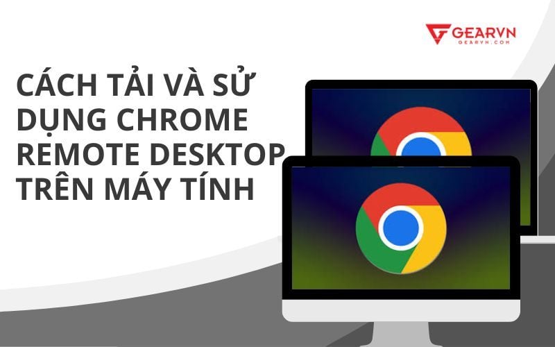 Cách tải và sử dụng Chrome Remote Desktop trên máy tính