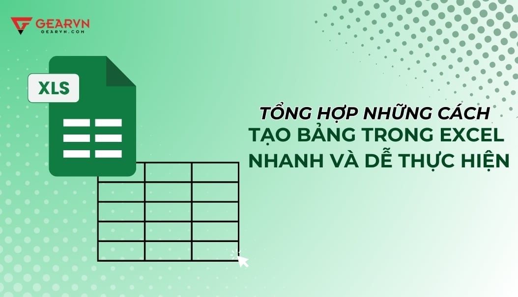 Tổng hợp những cách tạo bảng trong Excel nhanh và dễ thực hiện