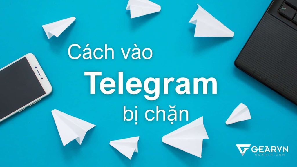 2 cách truy cập vào Telegram bị chặn hiệu quả nhất trên máy tính và điện thoại