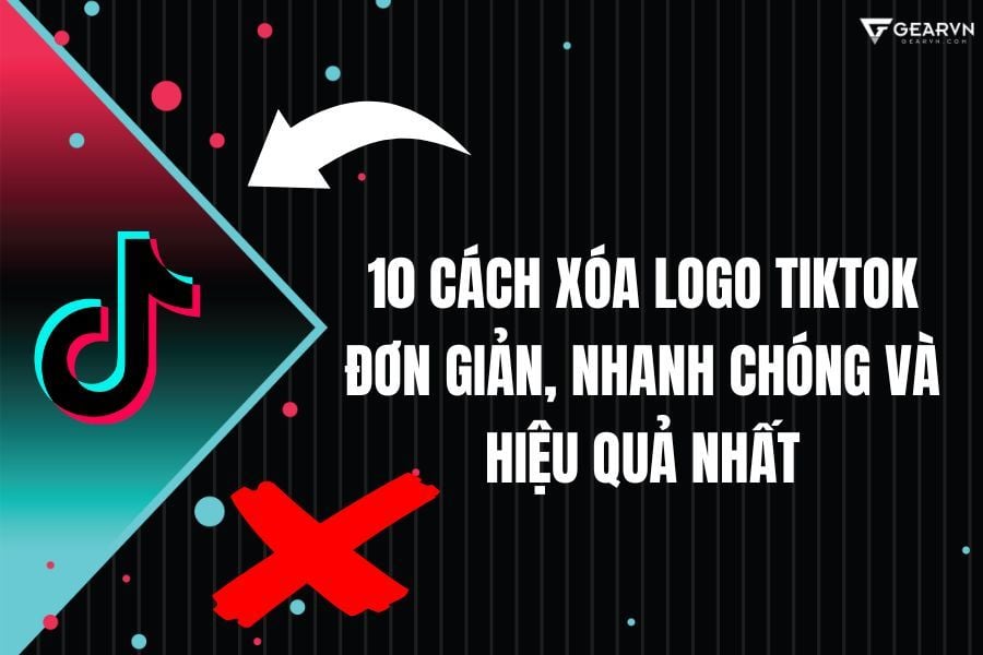 10 cách xóa logo TikTok đơn giản, nhanh chóng và hiệu quả nhất