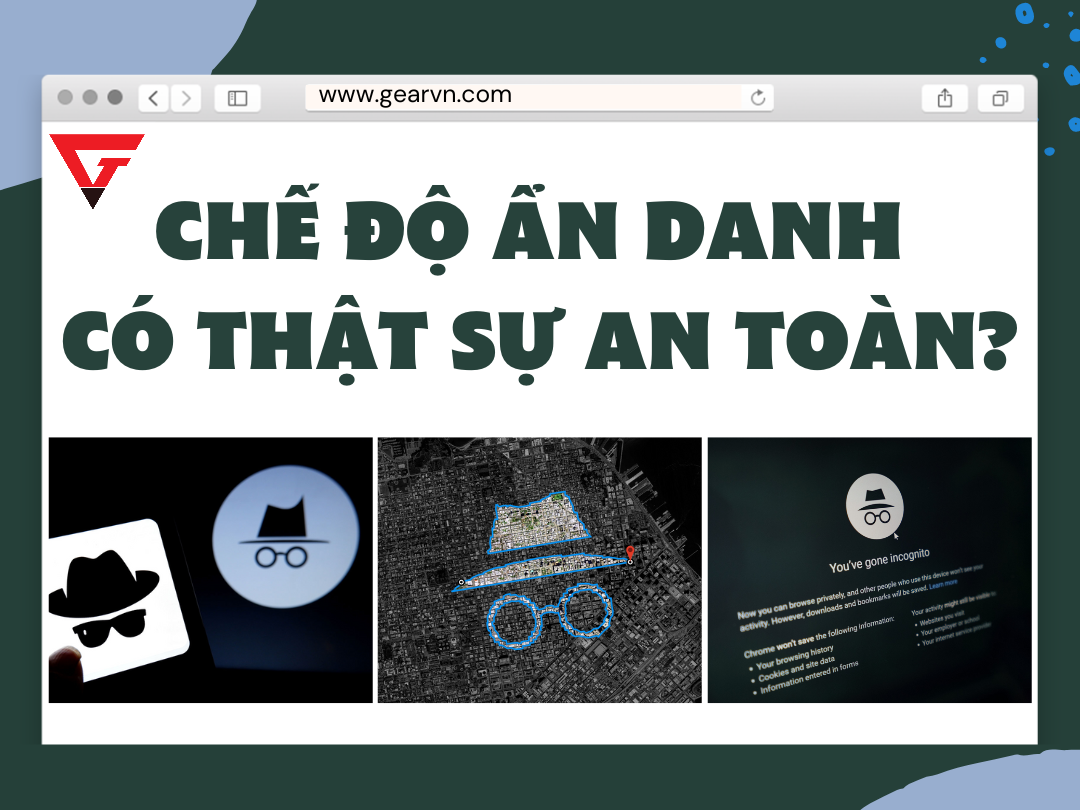 Chế độ ẩn danh có thật sự an toàn? Cách mở tab ẩn danh dành cho bạn