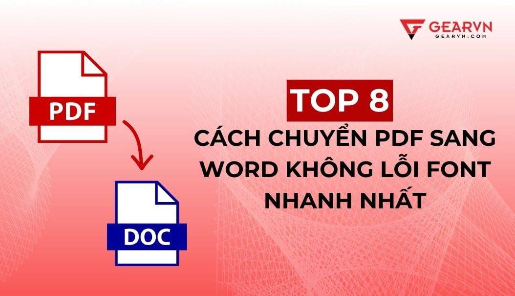 Hướng dẫn 8 cách chuyển PDF sang Word không lỗi font nhanh nhất