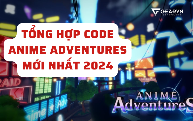 Tổng hợp Code Anime Adventures mới nhất 2024