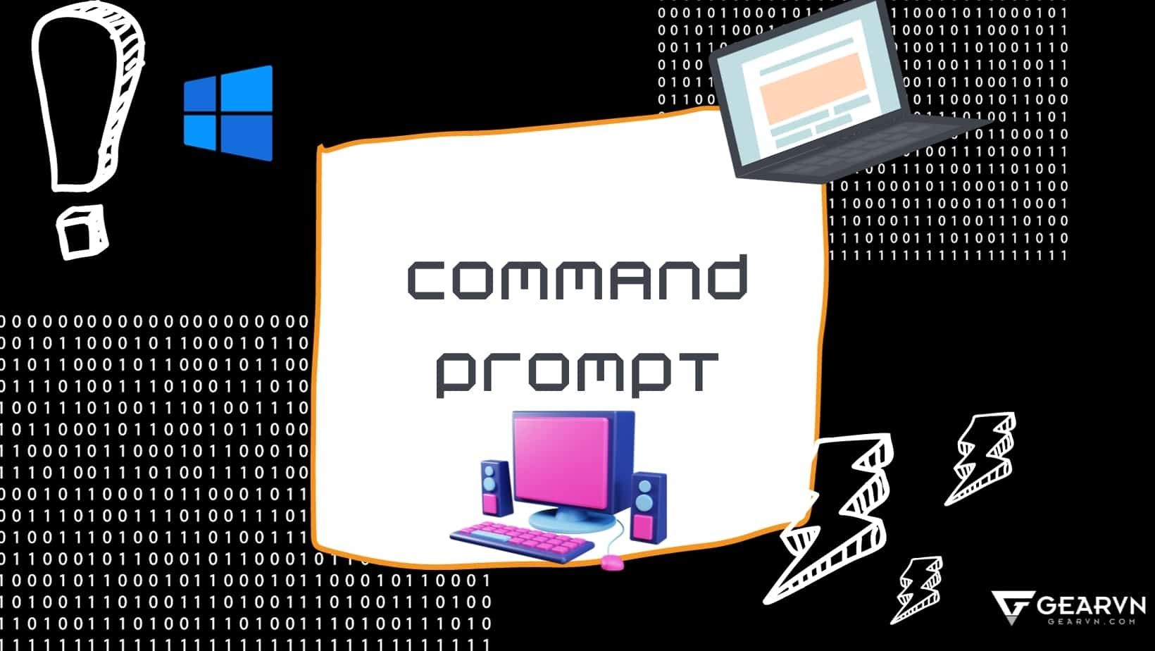 Command Prompt là gì? Tìm hiểu về những câu lệnh trên Command Prompt