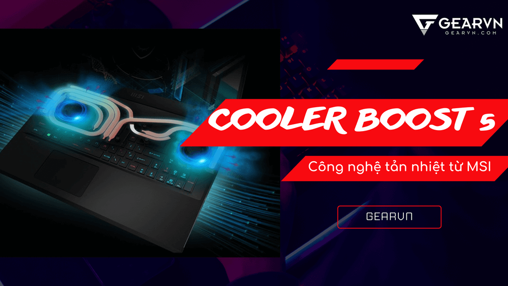 Tìm hiểu về công nghệ tản nhiệt Cooler Boost 5