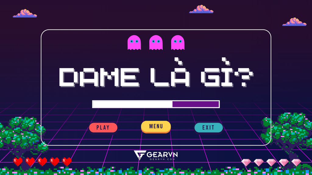 Dame là gì? Dame có ý nghĩa như thế nào trong game?