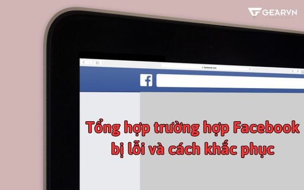 Tổng hợp các trường hợp Facebook bị lỗi và cách khắc phục