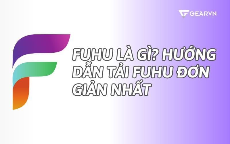 Fuhu là gì? Hướng dẫn tải Fuhu đơn giản nhất