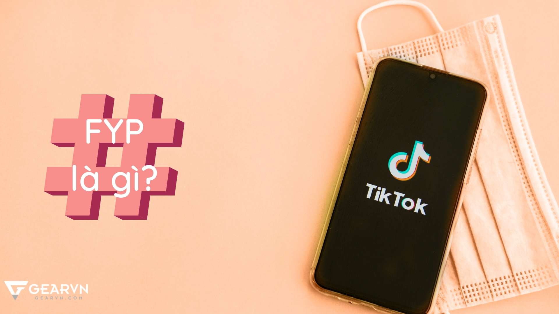 FYP là gì? Tại sao FYP thường được sử dụng trên Tik Tok? – GEARVN.COM