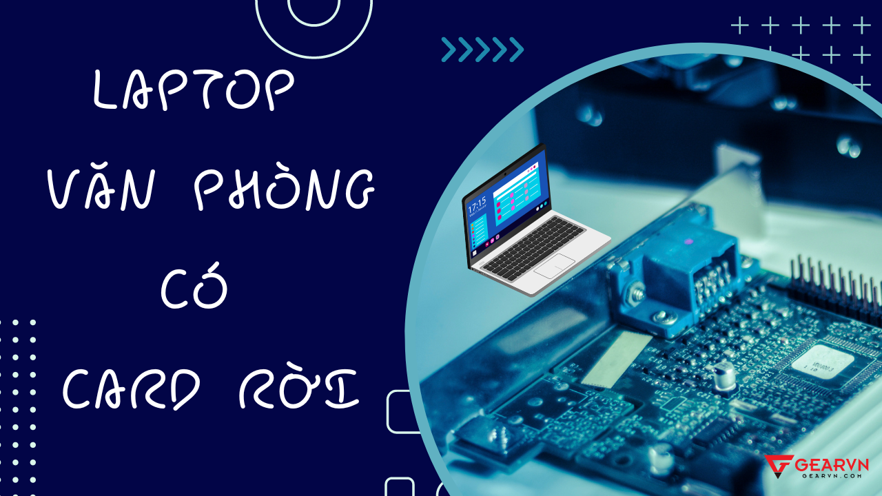 TOP 5 laptop văn phòng có card rời tốt nhất 2024