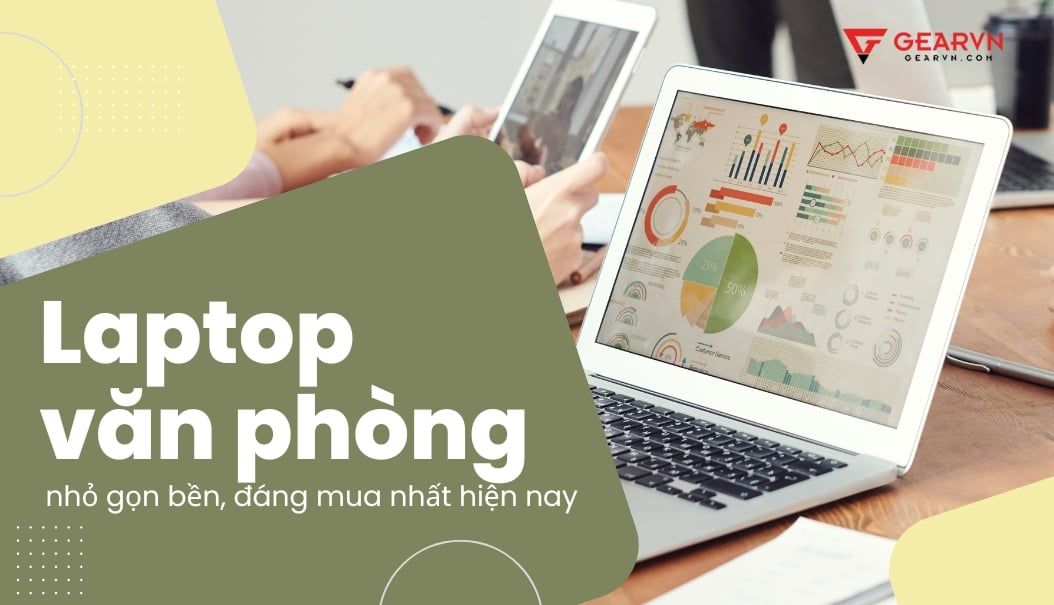 Laptop văn phòng nhỏ gọn bền, đáng mua nhất hiện nay