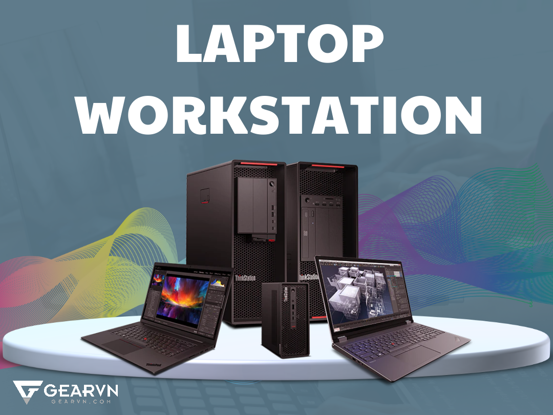 Những gì bạn cần biết về laptop workstation trước khi xuống hầu bao