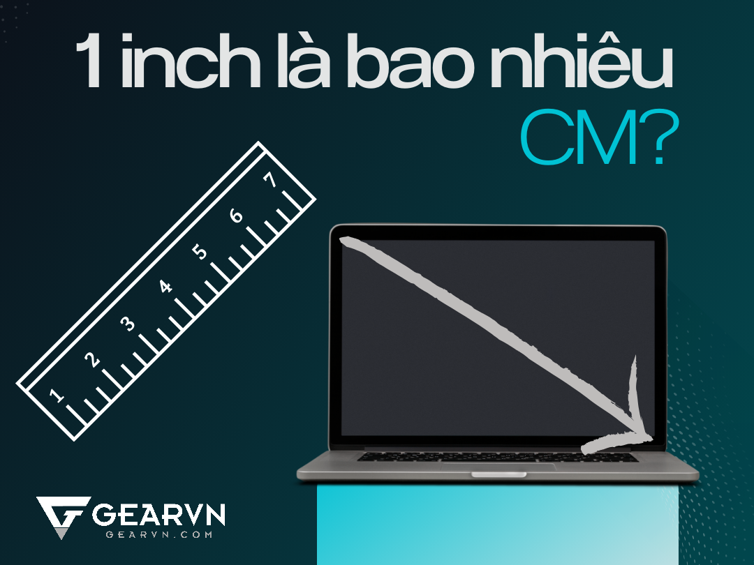 Một inch là bao nhiêu cm? Mẹo đổi inch sang cm siêu chuẩn