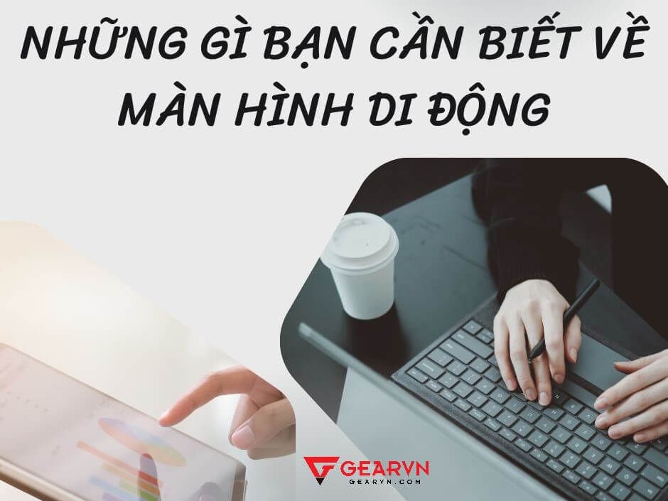 Những gì bạn cần biết về màn hình di động