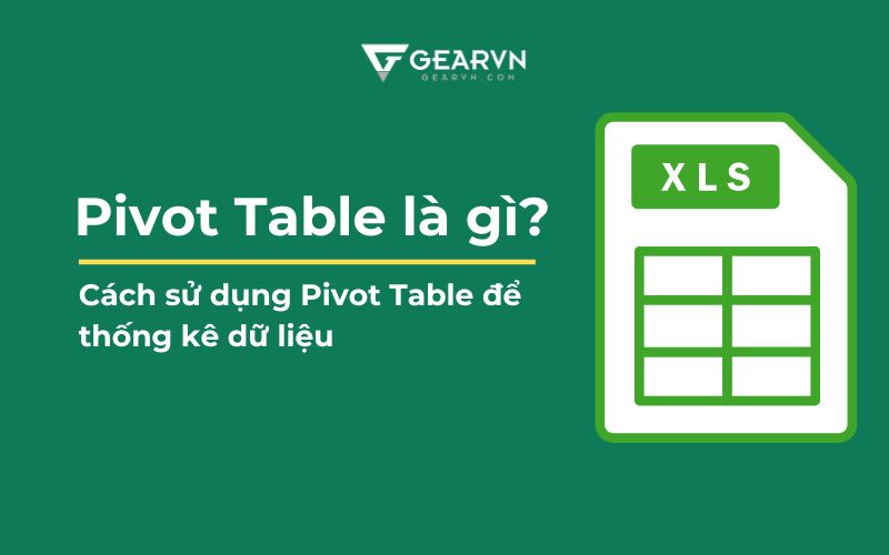 Pivot table l g c ch s d ng pivot table th ng k d li u