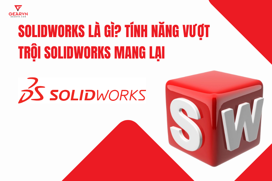 Solidworks là gì? Tính năng vượt trội Solidworks mang lại