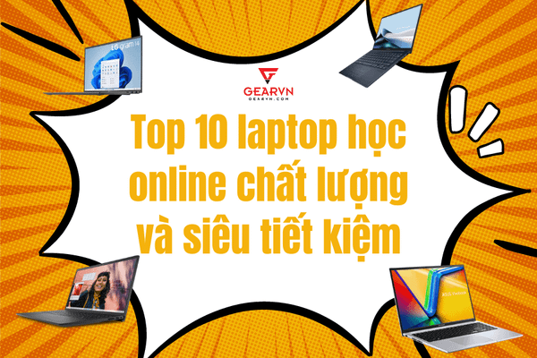TOP 10 laptop học online chất lượng, giá tốt cho học sinh sinh viên