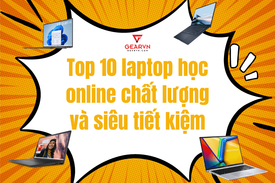 TOP 10 laptop học online chất lượng và siêu tiết kiệm