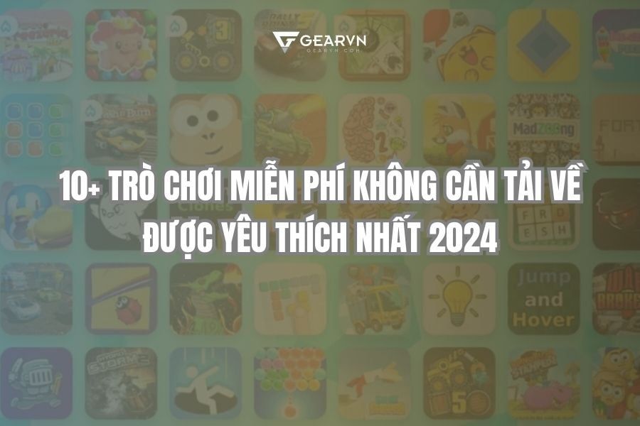 Top 10+ trò chơi miễn phí không cần tải về