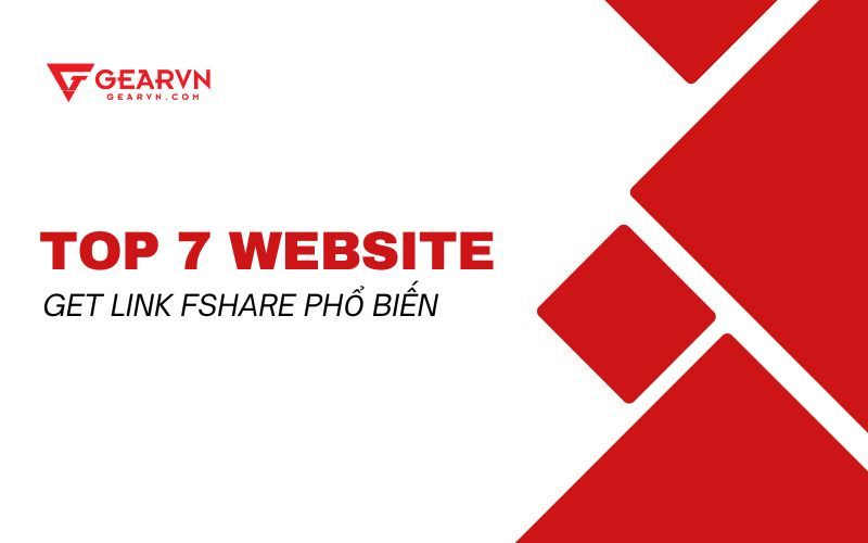 Top 7 website get link Fshare tốc độ cao phổ biến nhất 2025