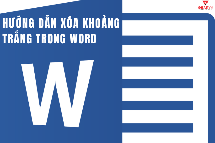 Hướng dẫn xóa khoảng trắng trong Word chi tiết và nhanh nhất