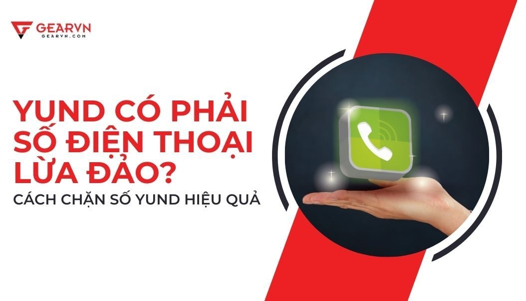 YUND có phải số điện thoại lừa đảo không? Cách chặn số YUND hiệu quả