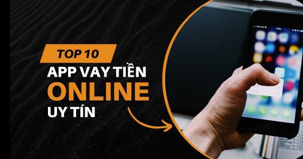 Top 10 app vay tiền online uy tín thủ tục đơn giản, xử lý nhanh