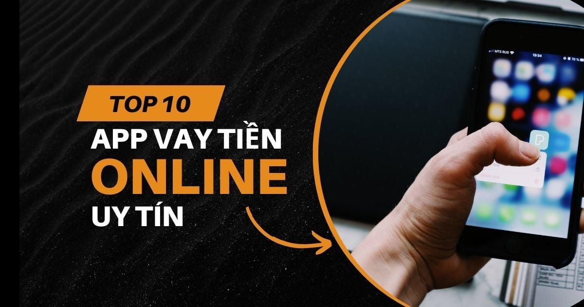 Top 10 app vay tiền online uy tín thủ tục đơn giản, xử lý nhanh chóng