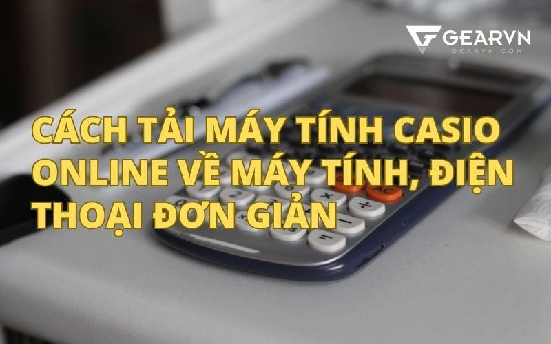 Cách tải máy tính Casio online về máy tính, điện thoại đơn giản