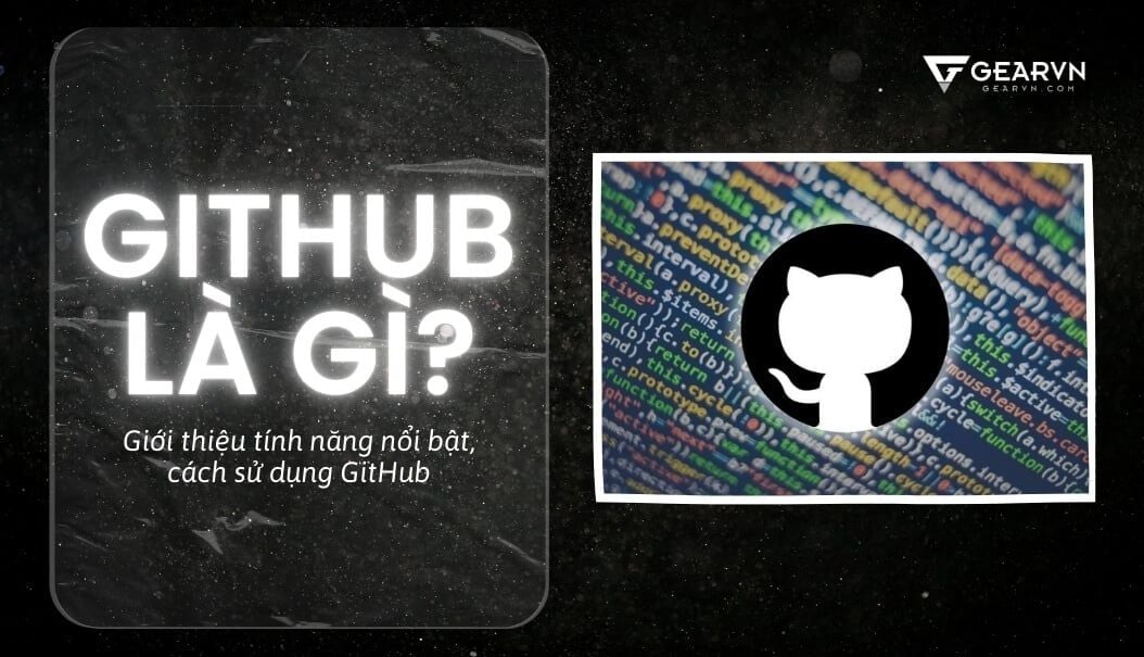 GitHub là gì? Giới thiệu tính năng nổi bật, cách sử dụng GitHub