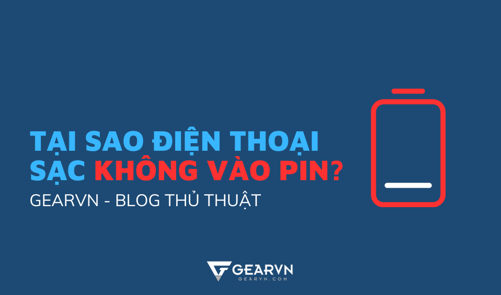 Tại sao điện thoại sạc không vào pin? Nguyên nhân và cách khắc phục