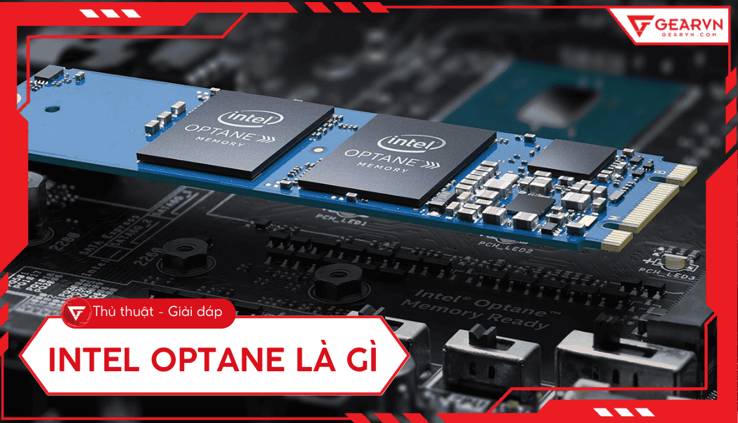 Intel Optane là gì? Nguyên lý hoạt động, có nên dùng 2026? – GEARVN.COM