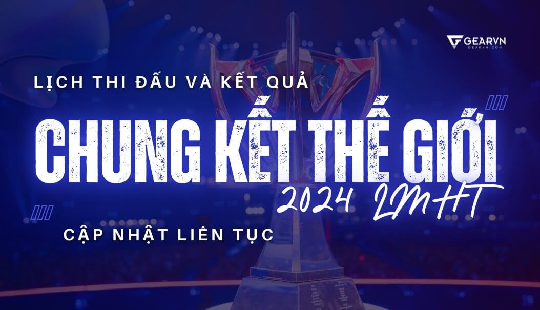 Lịch thi đấu và kết quả Chung kết thế giới 2024 LMHT cập nhật liên tục