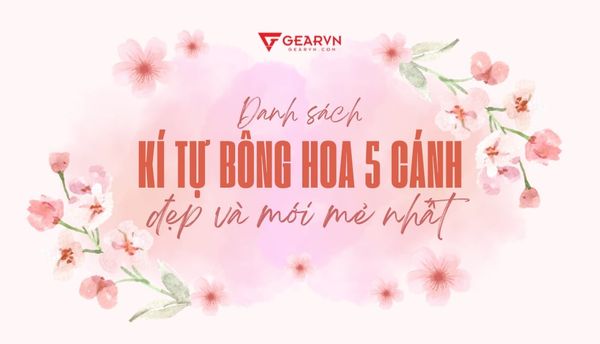 Danh sách kí tự bông hoa 5 cánh đẹp, mới mẻ nhất