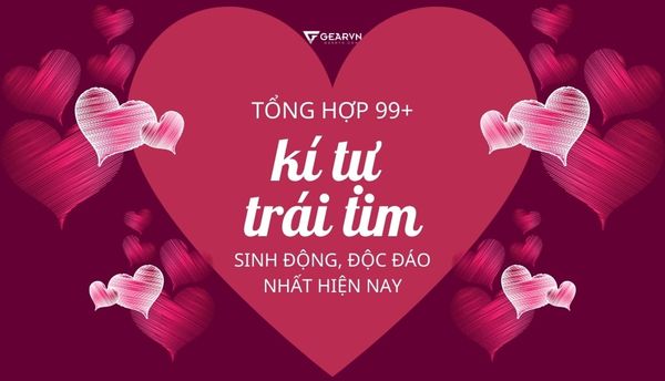 Tổng hợp 99+ kí tự trái tim sinh động, độc đáo nhất hiện nay