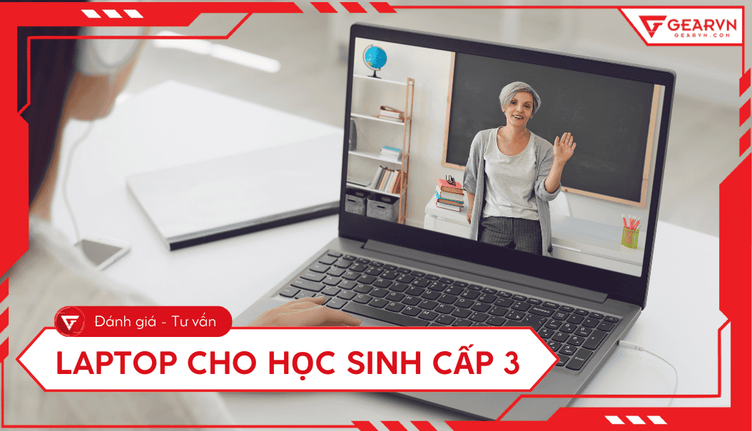 Top 10 laptop cho học sinh cấp 3 phù hợp nhu cầu, nên mua
